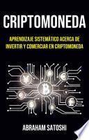 Criptomoneda: Aprendizaje Sistemático Acerca De Invertir Y Comerciar En Criptomoneda