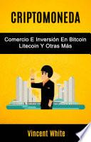Criptomoneda: Comercio E Inversión En Bitcoin Litecoin Y Otras Más