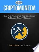 Criptomoneda: guía para principiantes para saber invertir en litecoin, bitcoin y ethereum