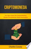 Criptomoneda: Un Libro Lleno De Conocimientos Desde Principiantes Hasta Avanzados
