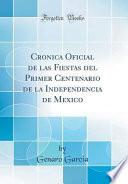 Cronica Oficial de las Fiestas del Primer Centenario de la Independencia de Mexico (Classic Reprint)