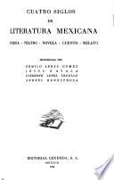 Cuatro siglos de literatura mexicana; poesía, eatro, novela, cuento, relato