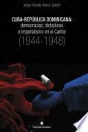 Cuba-República Dominicana: democracias, dictaduras e imperialismo en el Caribe (1944-1948)