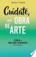 Cuídate, eres obra de arte: Crea la mejor versión de ti mismo
