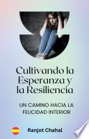 Cultivando la Esperanza y la Resiliencia: Un Camino hacia la Felicidad Interior