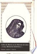 Culto de Maria en la Diócesis de Jaca ; o sea, Memoria histórica y religioso de todos las Santuarios, Ermitas e Iglesias no parroquiales consagradas a la Santísima Virgen en este Obispado