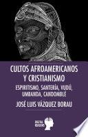 Cultos afroamericanos y cristianismo: Espiritismo, Santería, Vudú, Umbanda; Candomblé