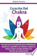 Curacio ́n De Chakra - Una guía para principiantes para desbloquear, despertar y equilibre sus chakras