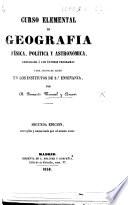 Curso elemental de Geografia física, política y astronómica, arreglado á los últimos programas para servir de testo en los institutos de 2a enseñanza ... Segunda edicion