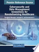 Cybersecurity and Data Management Innovations for Revolutionizing Healthcare