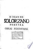 D. Ioan de Solorzano Pereyra ... Obras varias, recopilacion de diuersos tratados, memoriales y papeles, escritos algunos en causas fiscales ...