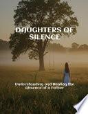 DAUGHTERS OF SILENCE Understanding and Healing the Absence of a Father