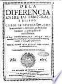 De la diferencia entre lo temporal, y eterno. Crisol de desengaños, con la memoria de la eternidad, postrimerias humanas, y principales misterios diuinos. ... Por el padre Iuan Eusebio Nieremberg de la Compañia de Iesus