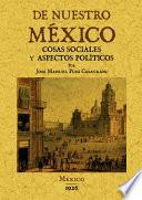 De nuestro México : cosas sociales y aspectos politicos