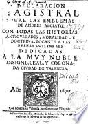 Declaracion magistral sobre los emblemas de Andres Alciato con todas las Historias, Antiguedades, Moralidad, y doctrina, tocante a las buenas costumbres ...