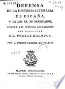 Defensa de la historia literaria de España y de los RR. PP. Mohedanos contra las injustas acusaciones del bachiller Gil Porras Machuca