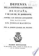 Defensa de la Historia literaria de España, y de los RR. PP. Mohedanos, contra las injustas acusaciones del bachiller Gil Porras Machuca