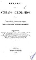 Defensa del Celibato Eclesiástico, ó sea Compendio de doctrinas ortodoxas sobre el matrimonio de los clérigos mayores ... Mandado reimprimir [with an introduction] por ... D. Quintero
