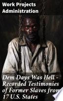Dem Days Was Hell - Recorded Testimonies of Former Slaves from 17 U.S. States