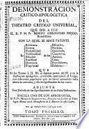Demonstracion critico-apologetica del Theatro Critico Universal que dio a luz ... Fr. Benito Geronymo Feijoo, benedictino ... que ... pretendió contradecir el Vulgo con diferentes papelones ...
