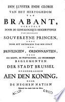 Den luyster ende glorie van het hertoghdom van Brabant, her-stelt door de genealogique beschryvinghe van desselfs souveryne princen, ende door het ontdecken van den schat der privilegien, ordonnantien, ende soo rechts, en staet-kundige, als oeconomique reglementen der stadt Brussel ...