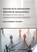 Derecho de la comunicación. Selección de casos prácticos.Obra adaptada al Grado en Derecho