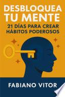 Desbloquea tu Mente: 21 Días para Crear Hábitos Poderosos