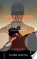 Desbloquea tu Potencial: Los Cinco Pilares para Conquistar el Éxito Personal y Profesional