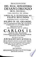 Descripción del real monasterio de San Lorenzo el Escorial, única maravilla del mundo, fábrica de el prudentissimo rey Filipo Segundo, coronado por el católico rey Filipo IV El Grande con la magestuosa obra del pantheon y traslación de los cuerpos reales, reedificado por nuestro rey y señor Carlos II después del incendio y nuevamente exhornada con las excelentes pinturas de Lucas Jordan