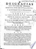 Desgracias con vostezos de triunfos, repartidas entre dos antagonistas, y discurso chirurgico-theorico-practico contra la impugnacion de los triunfos entre el cancro obstinado y el cirujano advertido de el Lic. Matheo Giorro y Portillo ... sobre la naturaleza, causas, diferencias, señales, ... y individual curacion del cancer por ulcerar, y ulcerado ...