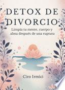 Detox de Divorcio: Limpia tu mente, cuerpo y alma después de una ruptura