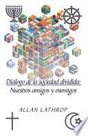 Diálogo De La Sociedad Dividida Nuestros Amigos Y Enemigos