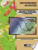 Diccionario de datos de uso potencial agrícola, pecuario y forestal. (Vectorial). Esc. 1: 250 000 y 1: 1 000 000. Sistema Nacional de Información Geográfica