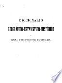 Diccionario geografico-estadistico-historico de España y sus posesiones de Ultramar