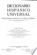 Diccionario hispánico universal: Biografía, geografía e historia; vocabularios francés-español, inglés-español, alemán-español, italiano-español y portugués-español, con pronunciacición figurada; locuciones latinas y extranjeras y frases célebres; conjugación de los verbos regulares e irregulares en los seis idiomas; caló-español y español-caló; germanias; sinóuimos; terminologia técnica moderna