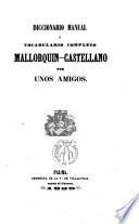 Diccionario manual ó vocabulario completo Mallorquín- Castellano por unos amigos