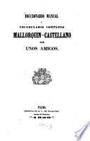 Diccionario manual & vocabulario completo mallorquin-castellano por unos amigos