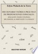 Diccionario Teorico- Practico de Preposiciones Espaciales: Aplicacion Traductologica del Espanol al Portugues y al Polaco