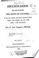 Diccionarios de los Fueros del Reino de Navarra y de las leyes vigentes promulgadas hasta las cortes de los años 1817 y 1818 inclusive
