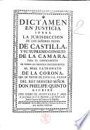 Dictamen en justicia sobre la jurisdiccion de los señores reyes de Castilla, y su supremo consejo de la Camara, para el conocimiento de todos los negocios pertenecientes al Real Patronato de la Corona, que en virtud de especial orden del rey nuestro señor Don Phelipe Quinto escribe don Pedro de Hontalba y Arze ..