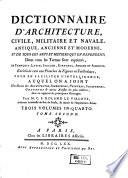 Dictionnaire d'architecture, civile, militaire et navale, antique, ancienne et moderne, et de tous les arts et métiers qui en dépendent; Dont tous les termes sont exprimés en français, latin, italien, espagnol, anglais et allemand ...