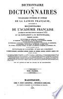 Dictionnaire des dictionnaires ou Vocabulaire universel et complet de la langue française, reproduisant le dictionnaire de l'Académie Française (sixiéme et dernière édition publiée en 1835) et le supplément à ce dictionnaire, ...