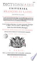 Dictionnaire universel françois et latin, contenant la signification et la définition tant des mots de l'une et de l'autre langue... que des termes propres de chaque état et de chaque profession ; la description de toutes les choses naturelles et artificielles... ; l'explication de tout ce que renferment les sciences et les arts... Avec des remarques d'érudition...