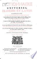 Dictionnaire universel francois et latin, contenant la signification et la définition tant des mots de l'une & l'autre langue, avec leurs différens usages, que des termes propres de chaque état & de chaque profession ...