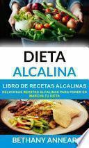 Dieta Alcalina: Libro de recetas alcalinas: deliciosas recetas alcalinas para poner en marcha tu dieta
