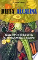 Dieta Alcalina: Una Guía Completa Con Recetas Para Una Dieta Alcalina (Recetas Deliciosas)