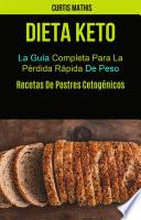 Dieta Keto: La Guía Completa Para La Pérdida Rápida De Peso (Recetas De Postres Cetogénicos)