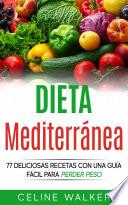 Dieta Mediterránea: 77 deliciosas recetas con una guía fácil para perder peso