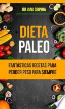 Dieta Paleo: Fantásticas Recetas Para Perder Peso Para Siempre