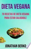 Dieta Vegana: 70 Recetas De Dieta Vegana Para Estar Saludable